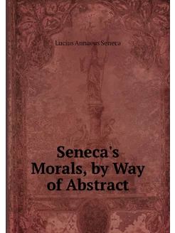 Seneca's Morals, by Way of Abstract