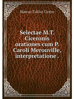 Selectae M.T. Ciceronis orationes cum