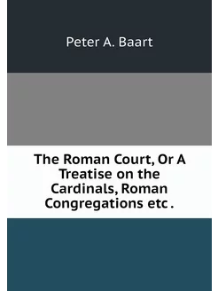 The Roman Court, Or A Treatise on the