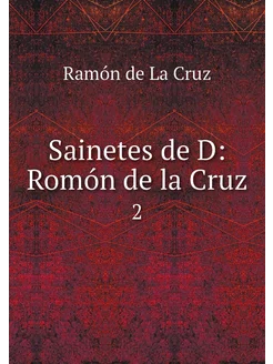 Sainetes de D Romón de la Cruz. 2