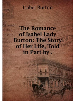 The Romance of Isabel Lady Burton Th