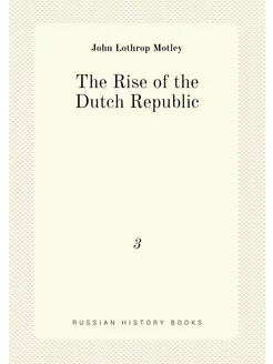 The Rise of the Dutch Republic. 3