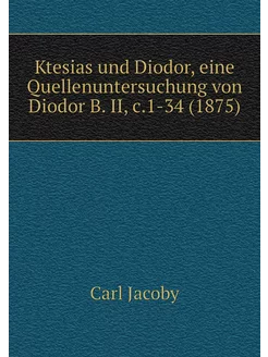 Ktesias und Diodor, eine Quellenuntersuchung von Dio