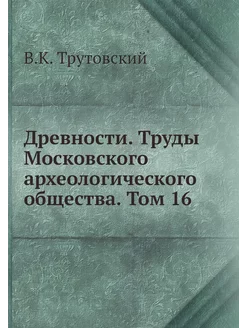 Древности. Труды Московского археолог