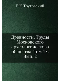 Древности. Труды Московского археолог