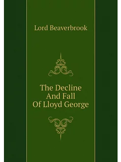 The Decline And Fall Of Lloyd George