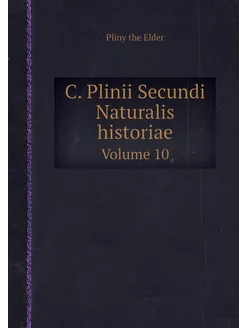 C. Plinii Secundi Naturalis historiae