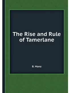 The Rise and Rule of Tamerlane