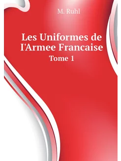 Les Uniformes de I'Armee Francaise. T