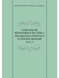 Coleccíon de historiadores de Chile y