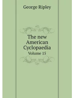 The new American Cyclopaedia. Volume 15