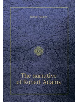 The narrative of Robert Adams