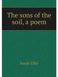 The sons of the soil, a poem