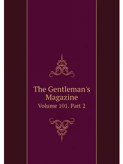 The Gentleman's Magazine. Volume 101