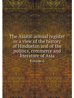 The Asiatic annual register or a view