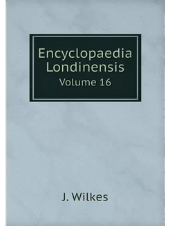 Encyclopaedia Londinensis. Volume 16