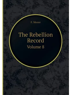 The Rebellion Record. Volume 8