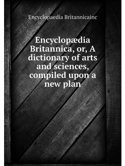 Encyclopædia Britannica, or, A dictio