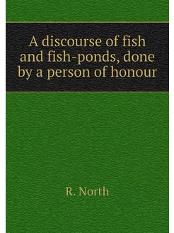 A discourse of fish and fish-ponds, d