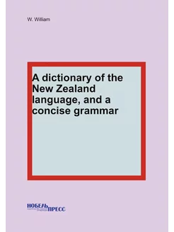 A dictionary of the New Zealand language, and a conc