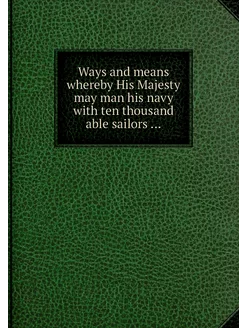 Ways and means whereby His Majesty ma