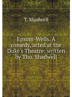 Epsom-Wells. A comedy, acted at the D