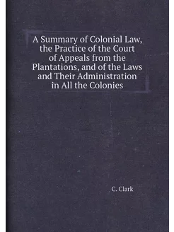 A Summary of Colonial Law, the Practi