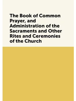 The Book of Common Prayer, and Administration of the