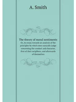 The theory of moral sentiments. Or, A