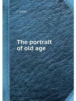 The portrait of old age