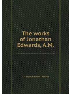 The works of Jonathan Edwards, A.M