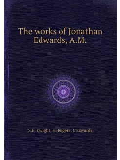 The works of Jonathan Edwards, A.M