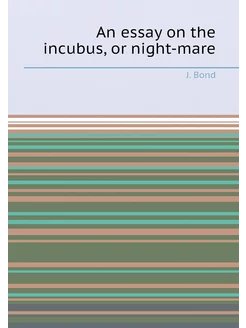 An essay on the incubus, or night-mare