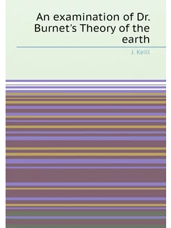 An examination of Dr. Burnet's Theory of the earth