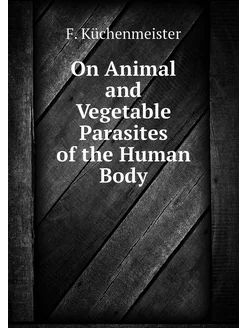 On Animal and Vegetable Parasites of