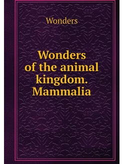 Wonders of the animal kingdom. Mammalia