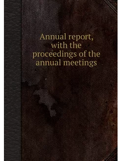 Annual report, with the proceedings o