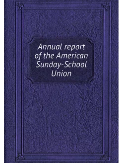 Annual report of the American Sunday-