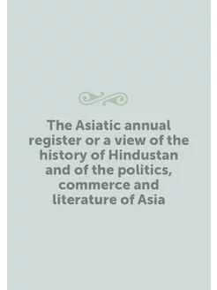 The Asiatic annual register or a view