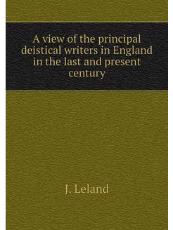 A view of the principal deistical wri