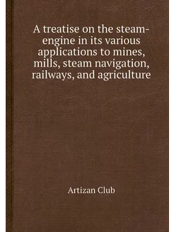 A treatise on the steam-engine in its