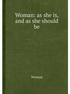 Woman as she is, and as she should be