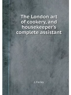 The London art of cookery, and housek