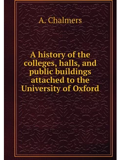 A history of the colleges, halls, and