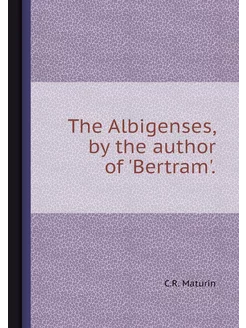 The Albigenses, by the author of 'Ber