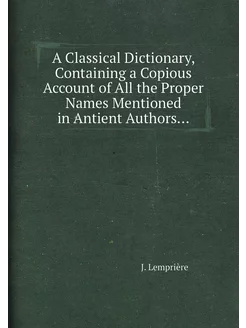 A Classical Dictionary, Containing a