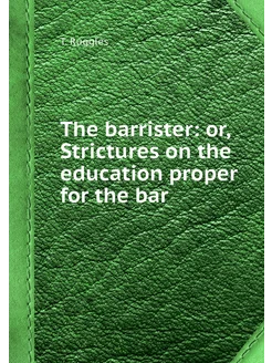 The barrister or, Strictures on the