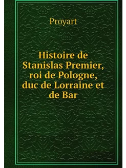 Histoire de Stanislas Premier, roi de