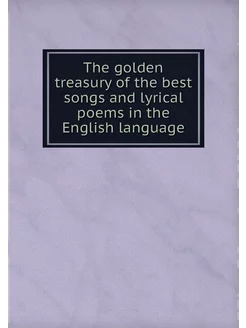 The golden treasury of the best songs