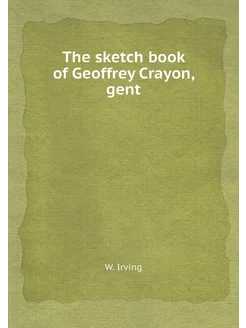 The sketch book of Geoffrey Crayon, gent